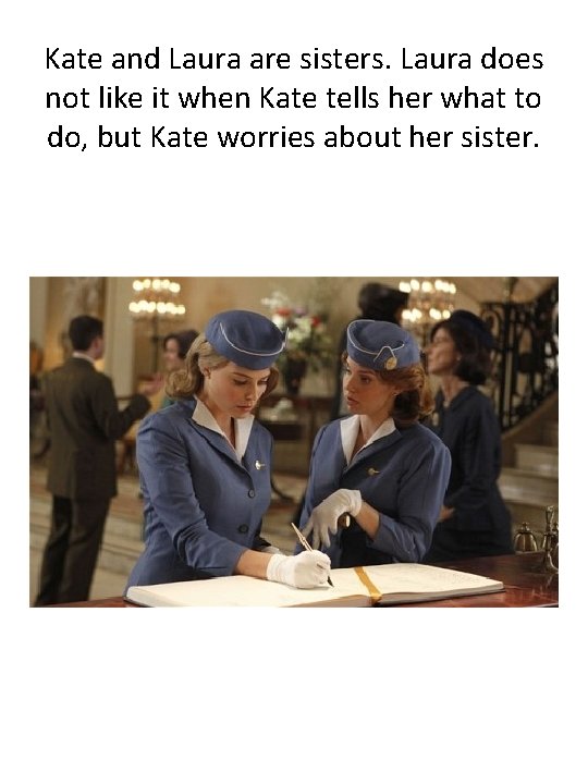 Kate and Laura are sisters. Laura does not like it when Kate tells her