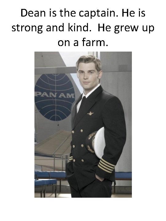 Dean is the captain. He is strong and kind. He grew up on a