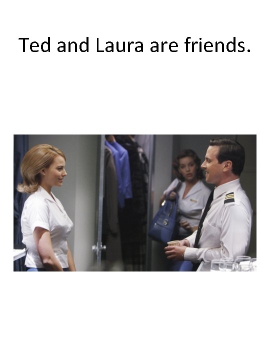 Ted and Laura are friends. 