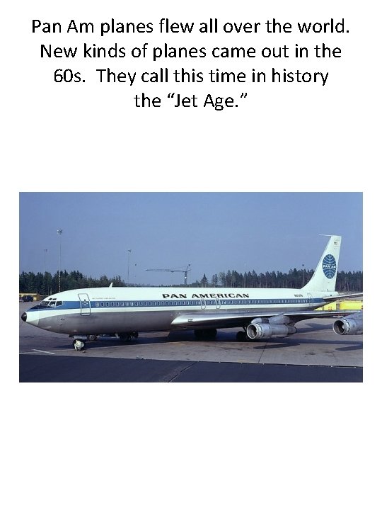 Pan Am planes flew all over the world. New kinds of planes came out