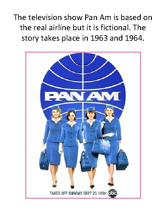 The television show Pan Am is based on the real airline but it is