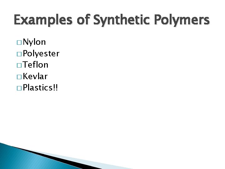 Examples of Synthetic Polymers � Nylon � Polyester � Teflon � Kevlar � Plastics!!