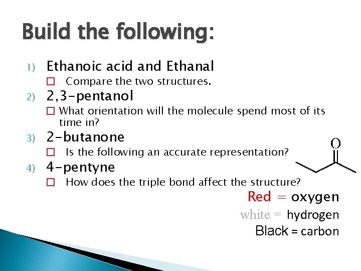 Build the following: 1) 2) 3) 4) Ethanoic acid and Ethanal � Compare the