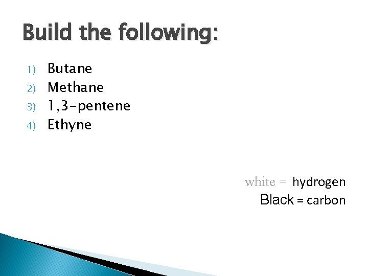 Build the following: 1) 2) 3) 4) Butane Methane 1, 3 -pentene Ethyne white