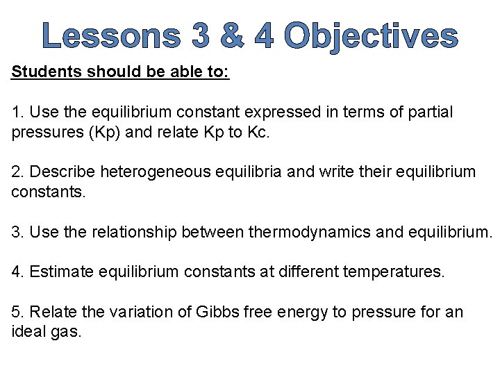 Lessons 3 & 4 Objectives Students should be able to: 1. Use the equilibrium