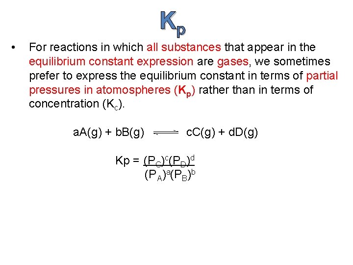 Kp • For reactions in which all substances that appear in the equilibrium constant