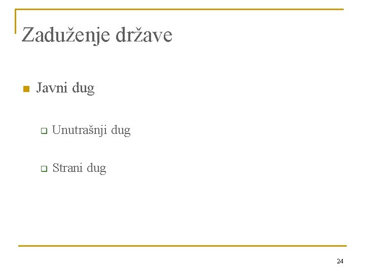 Zaduženje države n Javni dug q Unutrašnji dug q Strani dug 24 