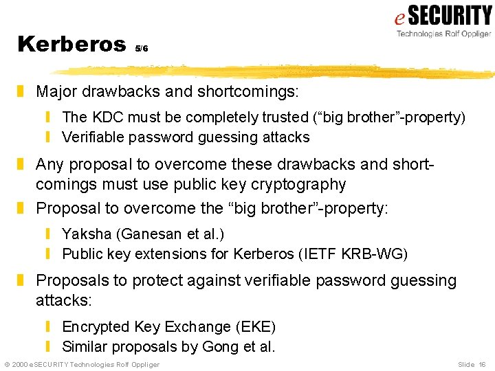 Kerberos 5/6 z Major drawbacks and shortcomings: y The KDC must be completely trusted