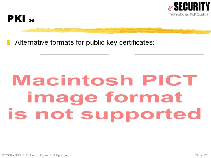 PKI 2/9 z Alternative formats for public key certificates: ã 2000 e. SECURITY Technologies