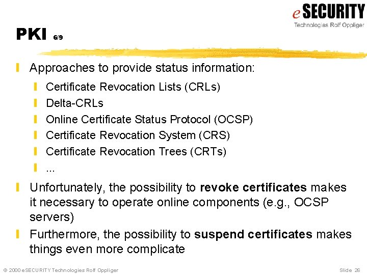 PKI 6/9 y Approaches to provide status information: y y y Certificate Revocation Lists