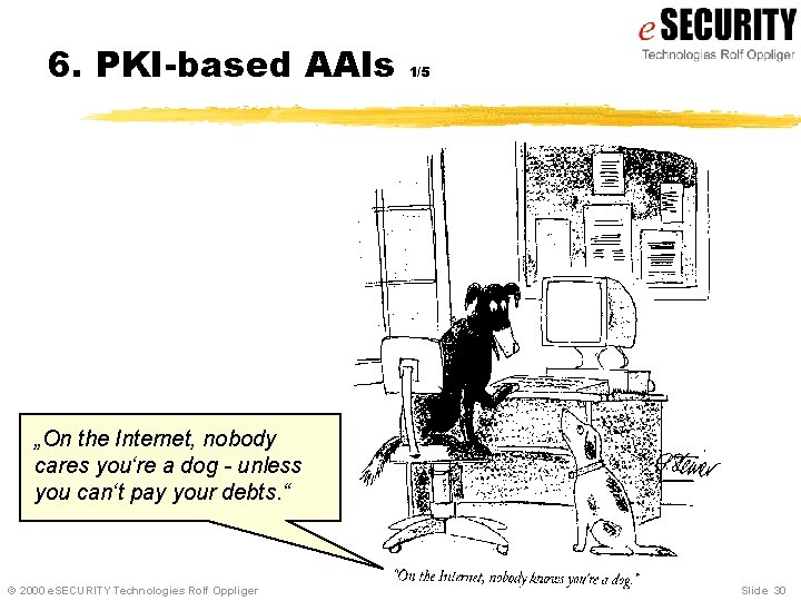 6. PKI-based AAIs 1/5 „On the Internet, nobody cares you‘re a dog - unless