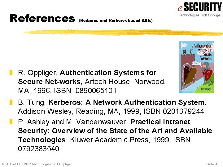 References (Kerberos and Kerberos-based AAIs) z R. Oppliger. Authentication Systems for Secure Net-works, Artech