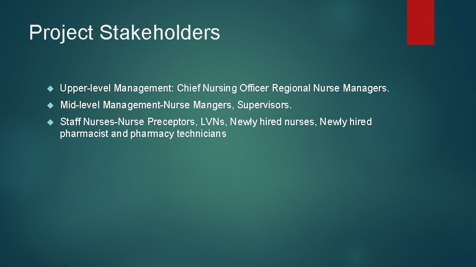 Project Stakeholders Upper-level Management: Chief Nursing Officer Regional Nurse Managers. Mid-level Management-Nurse Mangers, Supervisors.