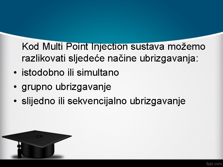 Kod Multi Point Injection sustava možemo razlikovati sljedeće načine ubrizgavanja: • istodobno ili simultano