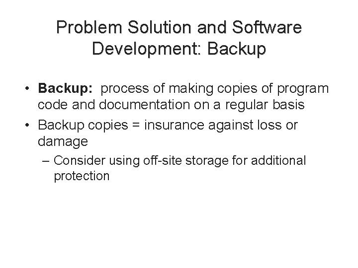 Problem Solution and Software Development: Backup • Backup: process of making copies of program Problem Solution and Software Development: Backup • Backup: process of making copies of program
