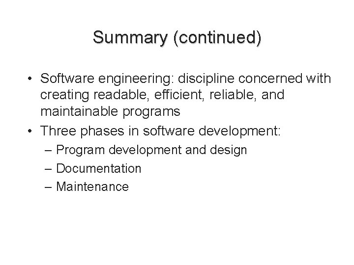 Summary (continued) • Software engineering: discipline concerned with creating readable, efficient, reliable, and maintainable Summary (continued) • Software engineering: discipline concerned with creating readable, efficient, reliable, and maintainable