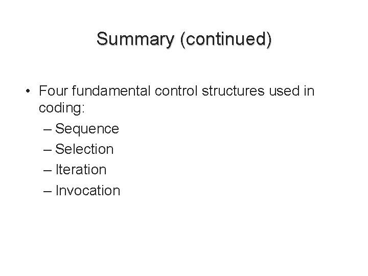 Summary (continued) • Four fundamental control structures used in coding: – Sequence – Selection Summary (continued) • Four fundamental control structures used in coding: – Sequence – Selection