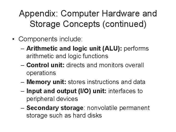 Appendix: Computer Hardware and Storage Concepts (continued) • Components include: – Arithmetic and logic Appendix: Computer Hardware and Storage Concepts (continued) • Components include: – Arithmetic and logic