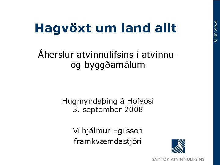 Áherslur atvinnulífsins í atvinnuog byggðamálum Hugmyndaþing á Hofsósi 5. september 2008 Vilhjálmur Egilsson framkvæmdastjóri