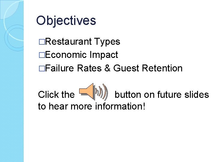 Objectives �Restaurant Types �Economic Impact �Failure Rates & Guest Retention Click the button on