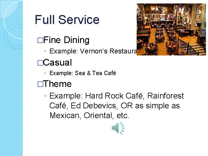 Full Service �Fine Dining ◦ Example: Vernon’s Restaurant �Casual ◦ Example: Sea & Tea