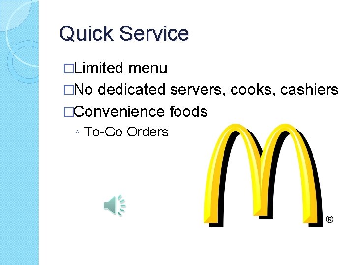 Quick Service �Limited menu �No dedicated servers, cooks, cashiers �Convenience foods ◦ To-Go Orders
