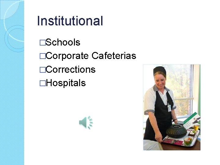 Institutional �Schools �Corporate Cafeterias �Corrections �Hospitals 