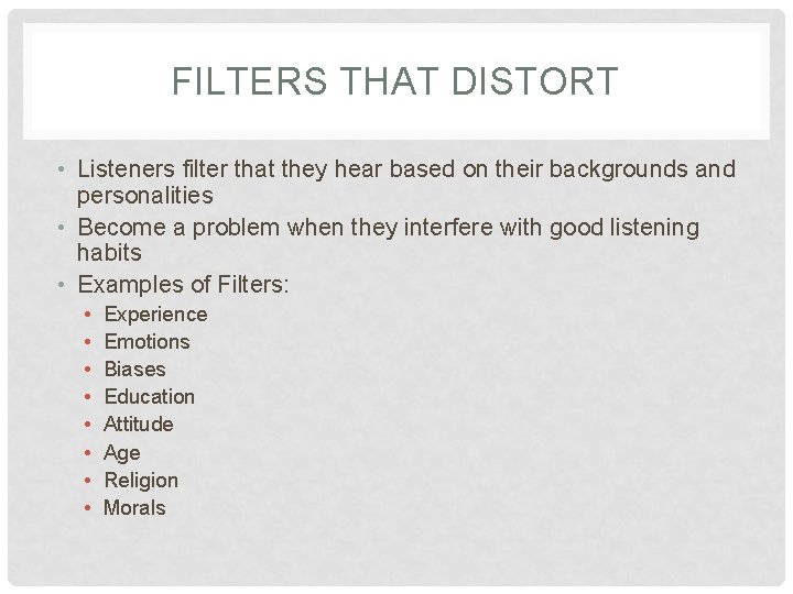 FILTERS THAT DISTORT • Listeners filter that they hear based on their backgrounds and