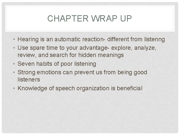 CHAPTER WRAP UP • Hearing is an automatic reaction- different from listenng • Use