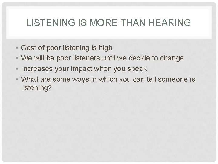 LISTENING IS MORE THAN HEARING • • Cost of poor listening is high We
