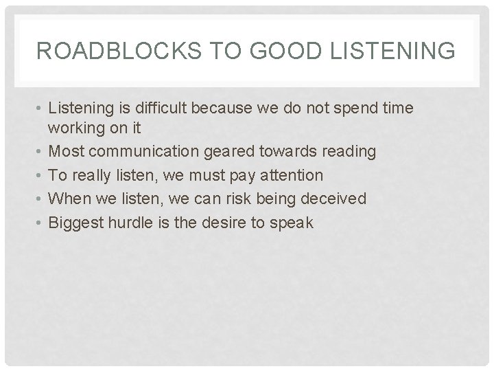 ROADBLOCKS TO GOOD LISTENING • Listening is difficult because we do not spend time