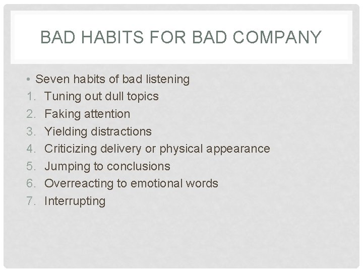 BAD HABITS FOR BAD COMPANY • Seven habits of bad listening 1. Tuning out