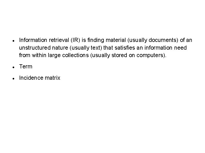 Information retrieval (IR) is finding material (usually documents) of an unstructured nature (usually Information retrieval (IR) is finding material (usually documents) of an unstructured nature (usually