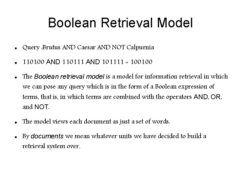 Boolean Retrieval Model Query : Brutus AND Caesar AND NOT Calpurnia 110100 AND 110111 Boolean Retrieval Model Query : Brutus AND Caesar AND NOT Calpurnia 110100 AND 110111