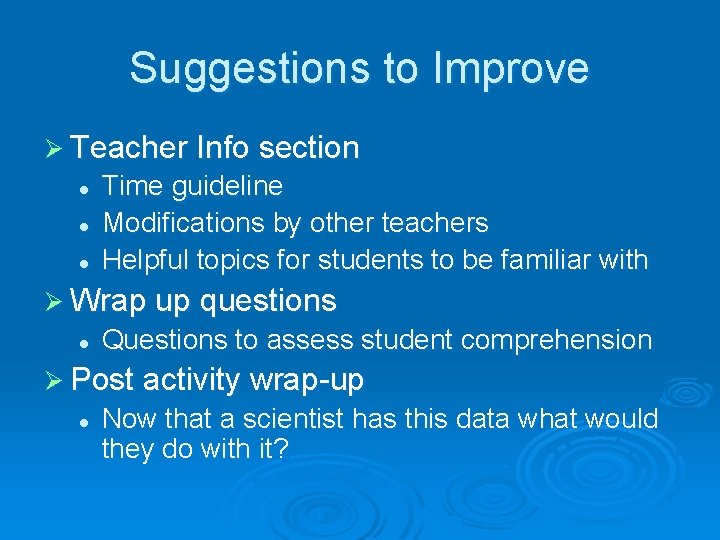 Suggestions to Improve Ø Teacher Info section l l l Time guideline Modifications by