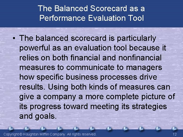 The Balanced Scorecard as a Performance Evaluation Tool • The balanced scorecard is particularly