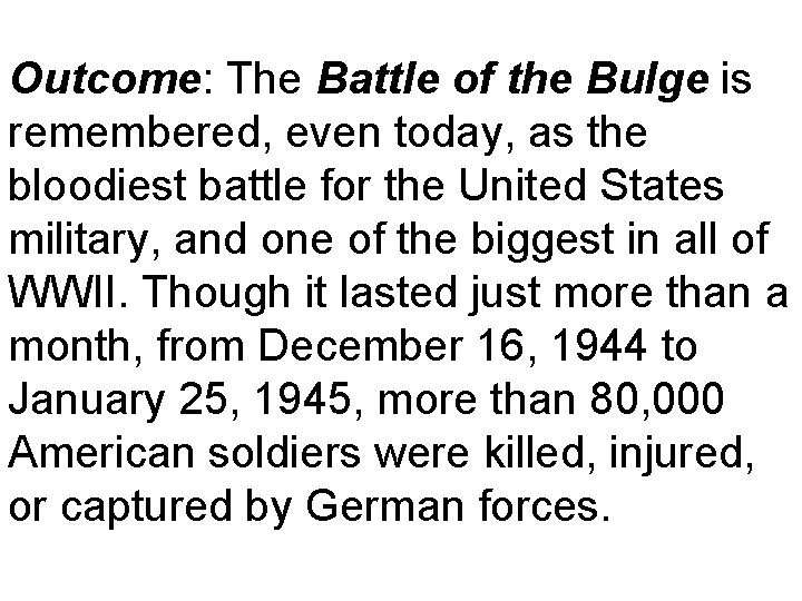 Outcome: The Battle of the Bulge is remembered, even today, as the bloodiest battle