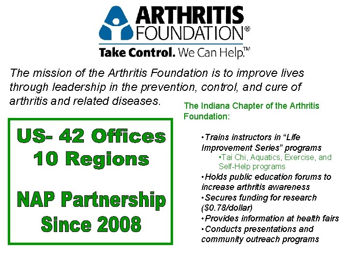 The mission of the Arthritis Foundation is to improve lives through leadership in the