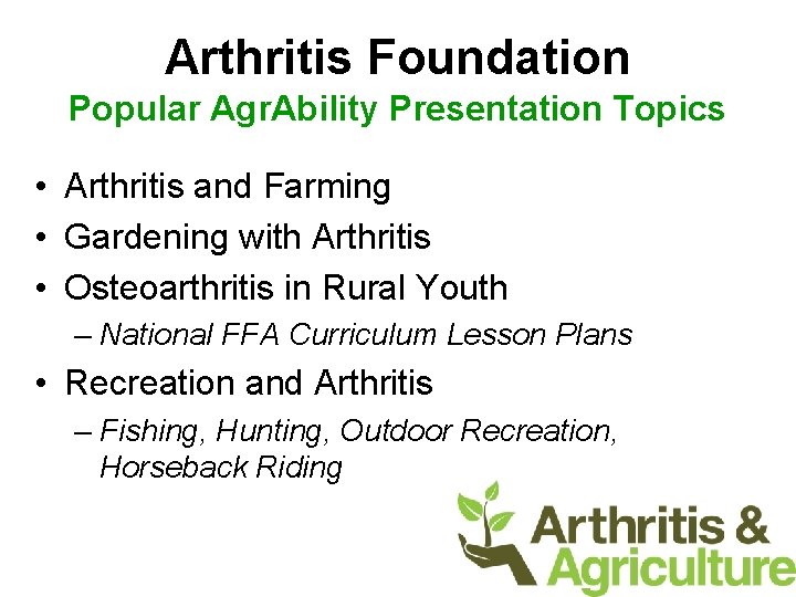 Arthritis Foundation Popular Agr. Ability Presentation Topics • Arthritis and Farming • Gardening with