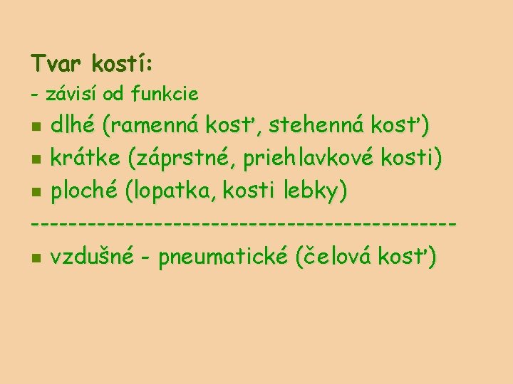 Tvar kostí: - závisí od funkcie dlhé (ramenná kosť, stehenná kosť) n krátke (záprstné,