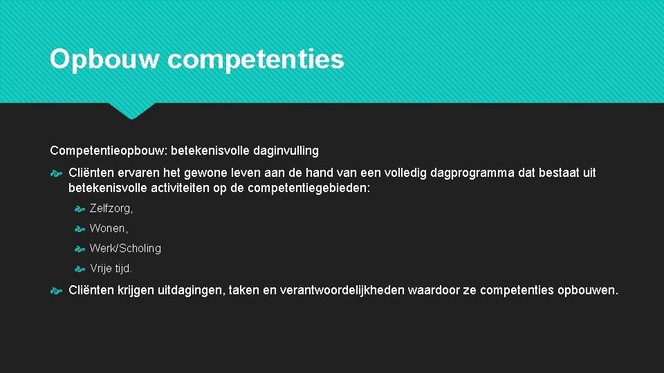 Opbouw competenties Competentieopbouw: betekenisvolle daginvulling Cliënten ervaren het gewone leven aan de hand van