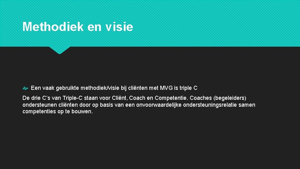 Methodiek en visie Een vaak gebruikte methodiek/visie bij cliënten met MVG is triple C