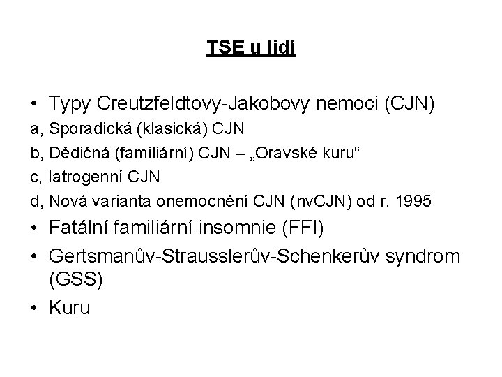 TSE u lidí • Typy Creutzfeldtovy-Jakobovy nemoci (CJN) a, Sporadická (klasická) CJN b, Dědičná