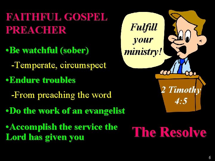 FAITHFUL GOSPEL PREACHER • Be watchful (sober) -Temperate, circumspect Fulfill your ministry! • Endure