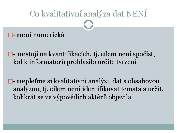 Co kvalitativní analýza dat NENÍ �- není numerická �- nestojí na kvantifikacích, tj. cílem