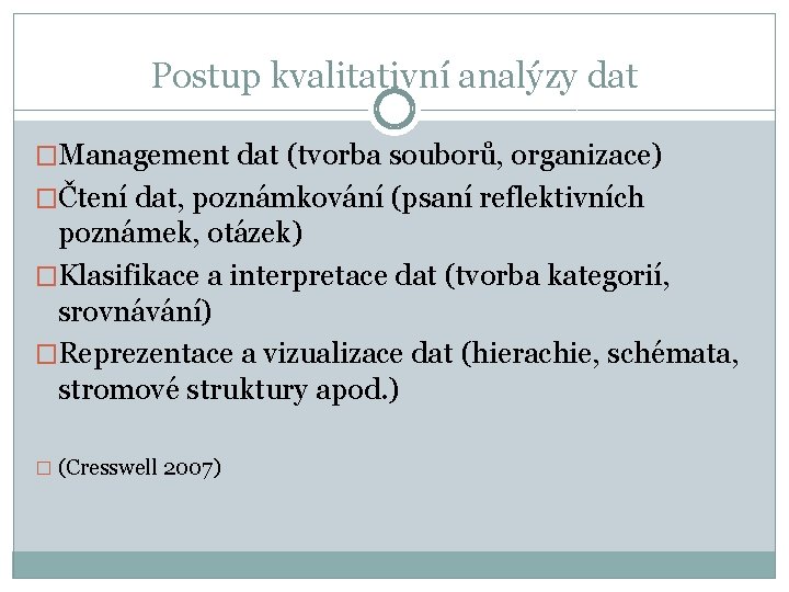 Postup kvalitativní analýzy dat �Management dat (tvorba souborů, organizace) �Čtení dat, poznámkování (psaní reflektivních