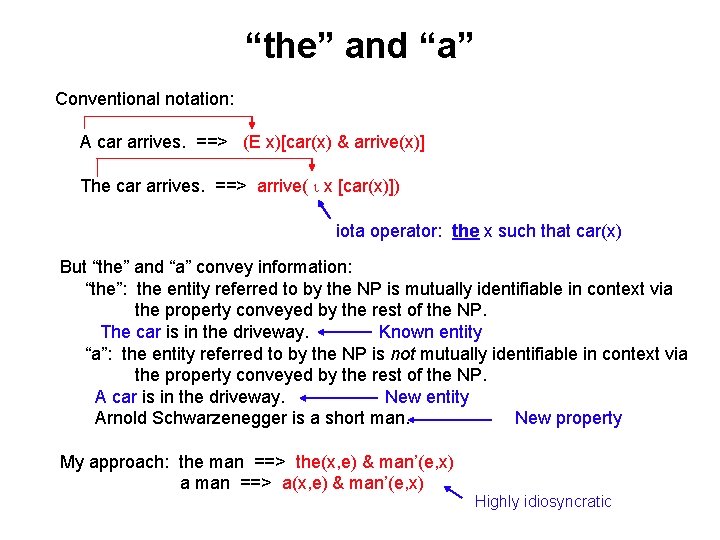 “the” and “a” Conventional notation: A car arrives. ==> (E x)[car(x) & arrive(x)] The