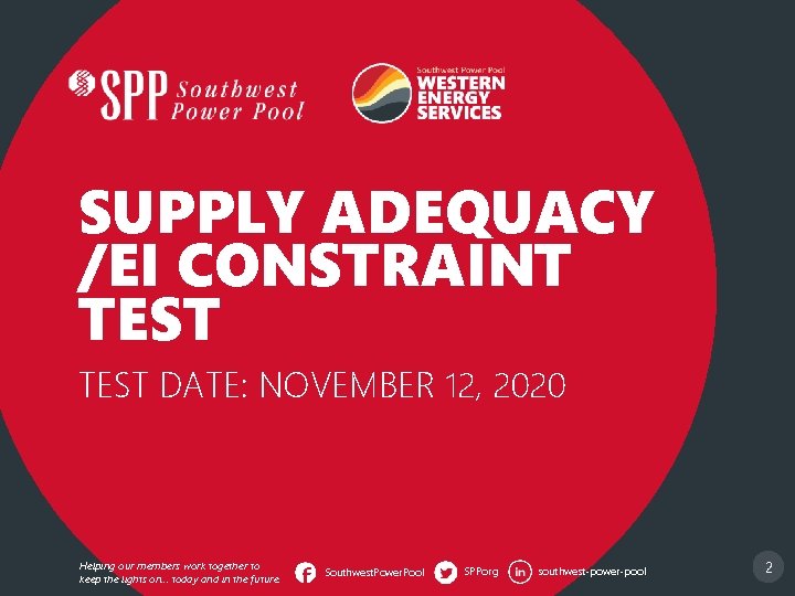 SUPPLY ADEQUACY /EI CONSTRAINT TEST DATE: NOVEMBER 12, 2020 Helping our members work together