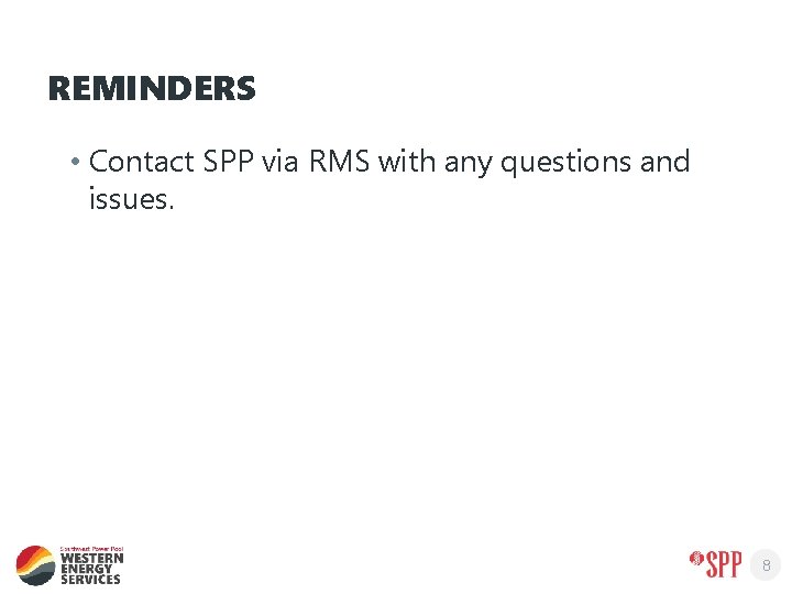 REMINDERS • Contact SPP via RMS with any questions and issues. 8 