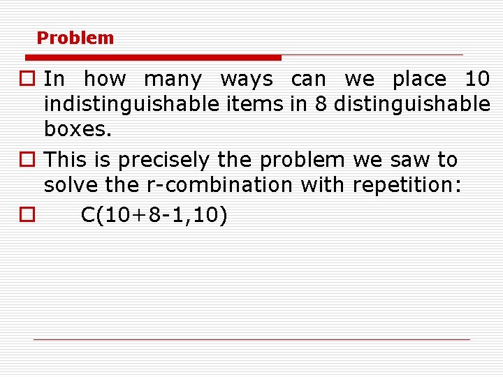 Problem o In how many ways can we place 10 indistinguishable items in 8